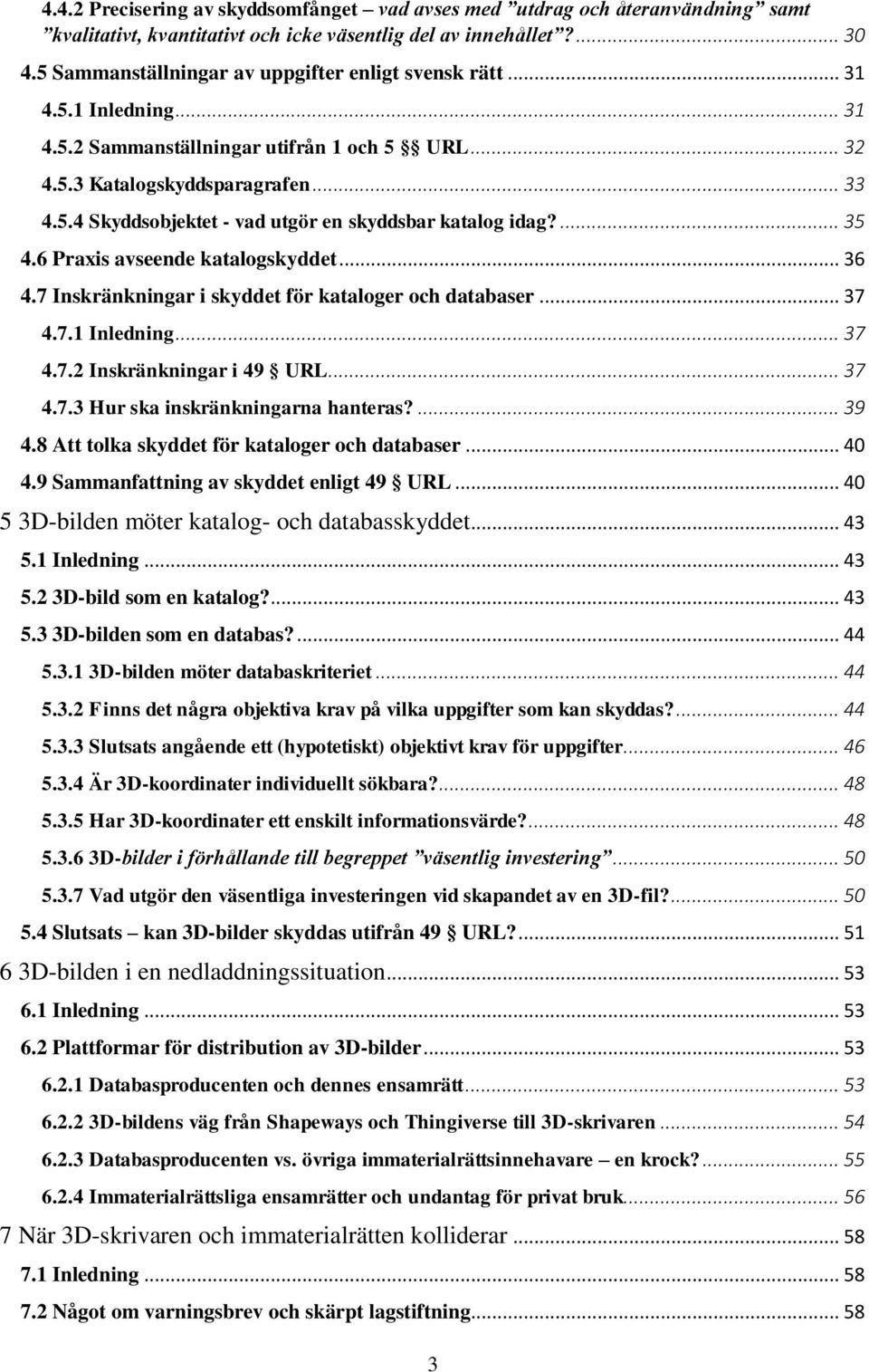 ... 35 4.6 Praxis avseende katalogskyddet... 36 4.7 Inskränkningar i skyddet för kataloger och databaser... 37 4.7.1 Inledning... 37 4.7.2 Inskränkningar i 49 URL... 37 4.7.3 Hur ska inskränkningarna hanteras?