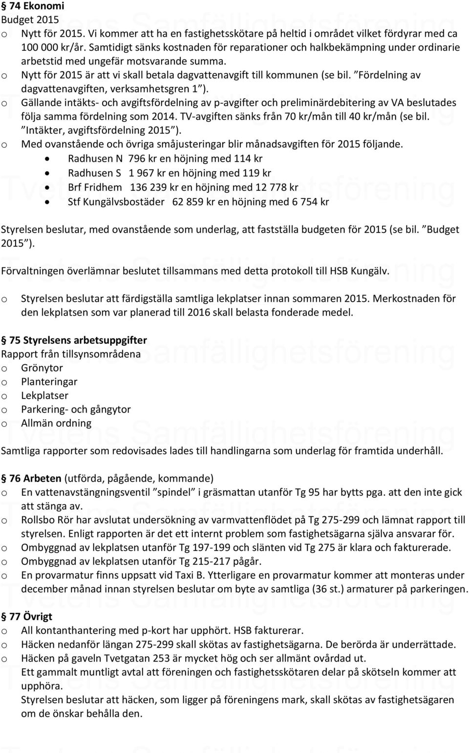 Fördelning av dagvattenavgiften, verksamhetsgren 1 ). Gällande intäkts- ch avgiftsfördelning av p-avgifter ch preliminärdebitering av VA beslutades följa samma fördelning sm 2014.