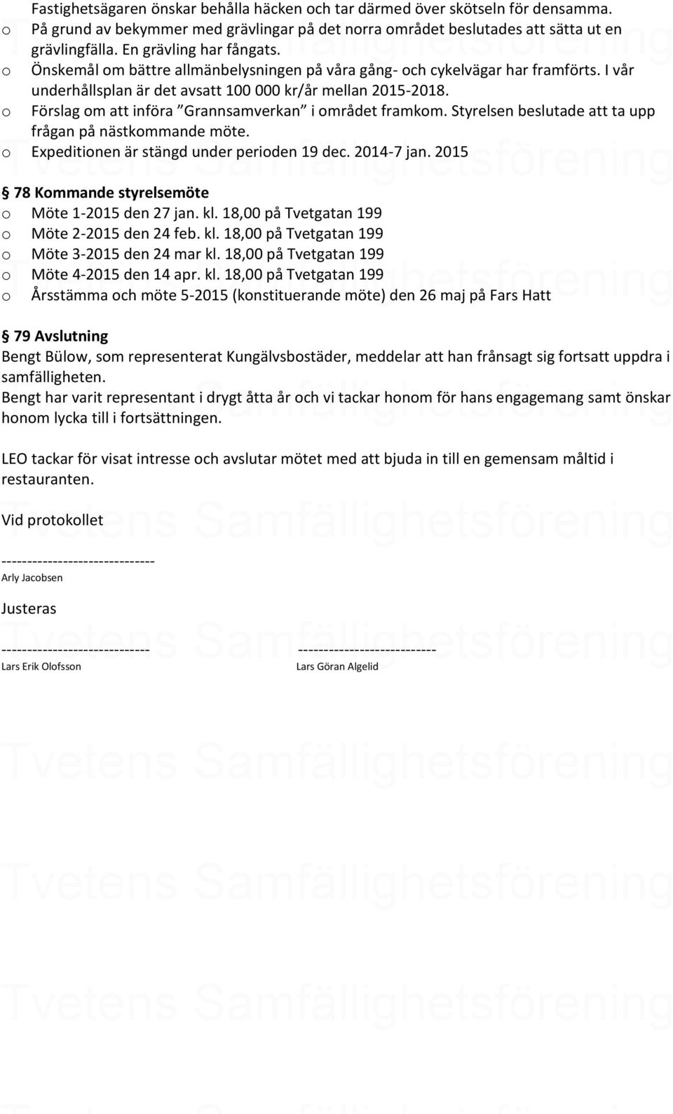 Förslag m att införa Grannsamverkan i mrådet framkm. Styrelsen beslutade att ta upp frågan på nästkmmande möte. Expeditinen är stängd under periden 19 dec. 2014-7 jan.