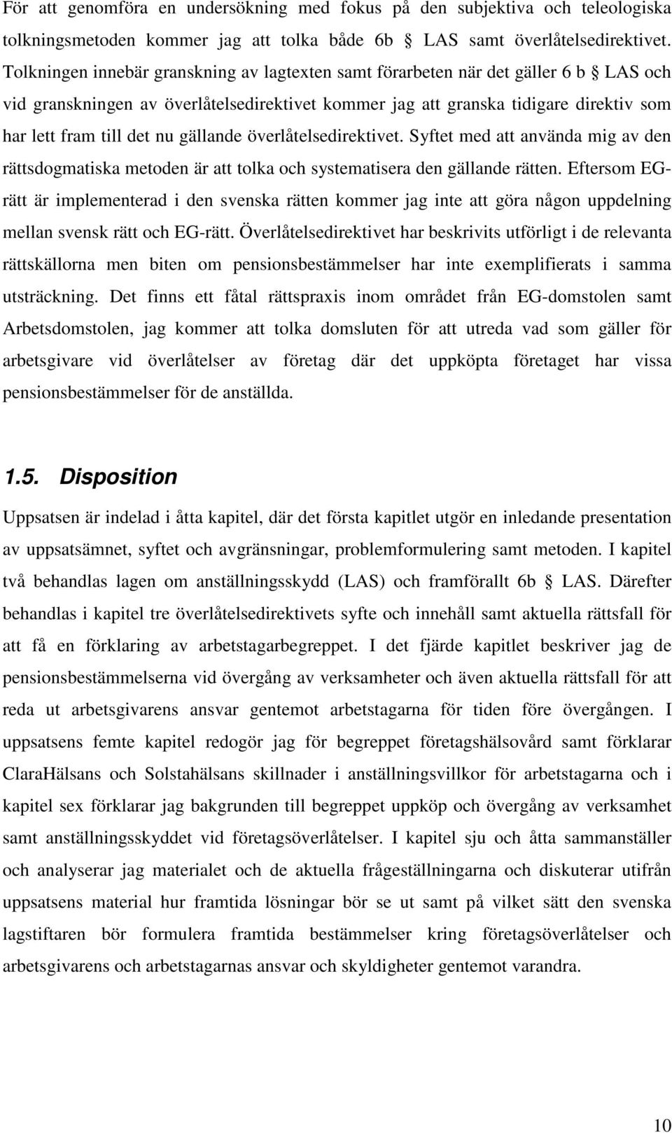 gällande överlåtelsedirektivet. Syftet med att använda mig av den rättsdogmatiska metoden är att tolka och systematisera den gällande rätten.