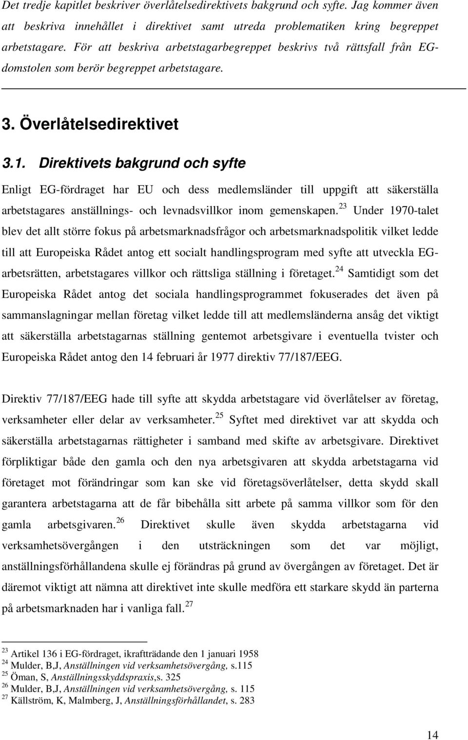 Direktivets bakgrund och syfte Enligt EG-fördraget har EU och dess medlemsländer till uppgift att säkerställa arbetstagares anställnings- och levnadsvillkor inom gemenskapen.