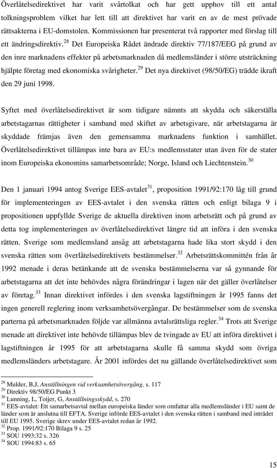 28 Det Europeiska Rådet ändrade direktiv 77/187/EEG på grund av den inre marknadens effekter på arbetsmarknaden då medlemsländer i större utsträckning hjälpte företag med ekonomiska svårigheter.