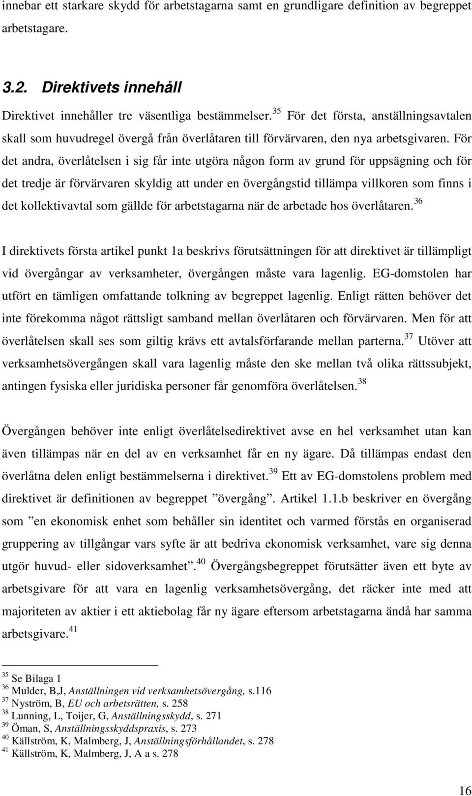 För det andra, överlåtelsen i sig får inte utgöra någon form av grund för uppsägning och för det tredje är förvärvaren skyldig att under en övergångstid tillämpa villkoren som finns i det