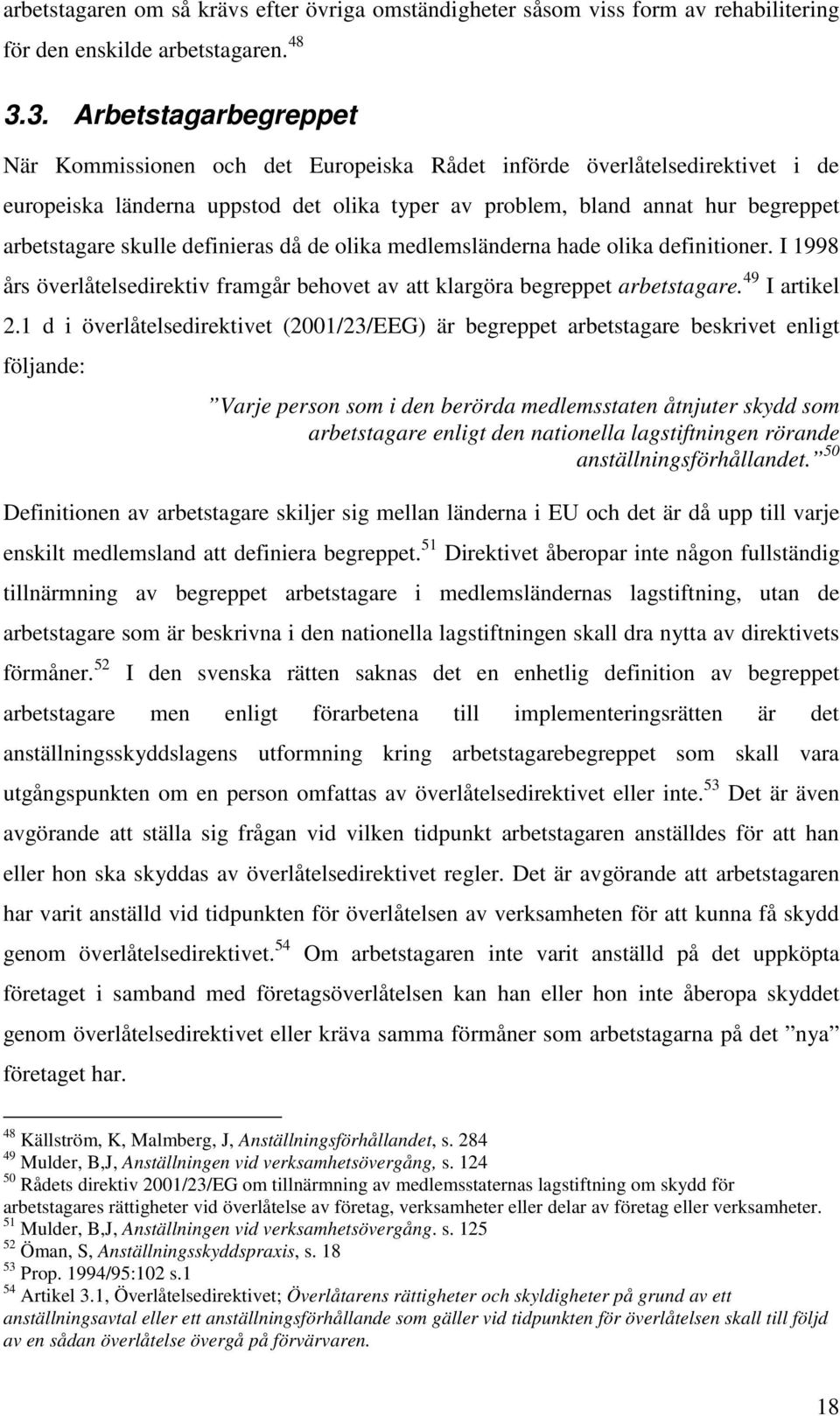 skulle definieras då de olika medlemsländerna hade olika definitioner. I 1998 års överlåtelsedirektiv framgår behovet av att klargöra begreppet arbetstagare. 49 I artikel 2.