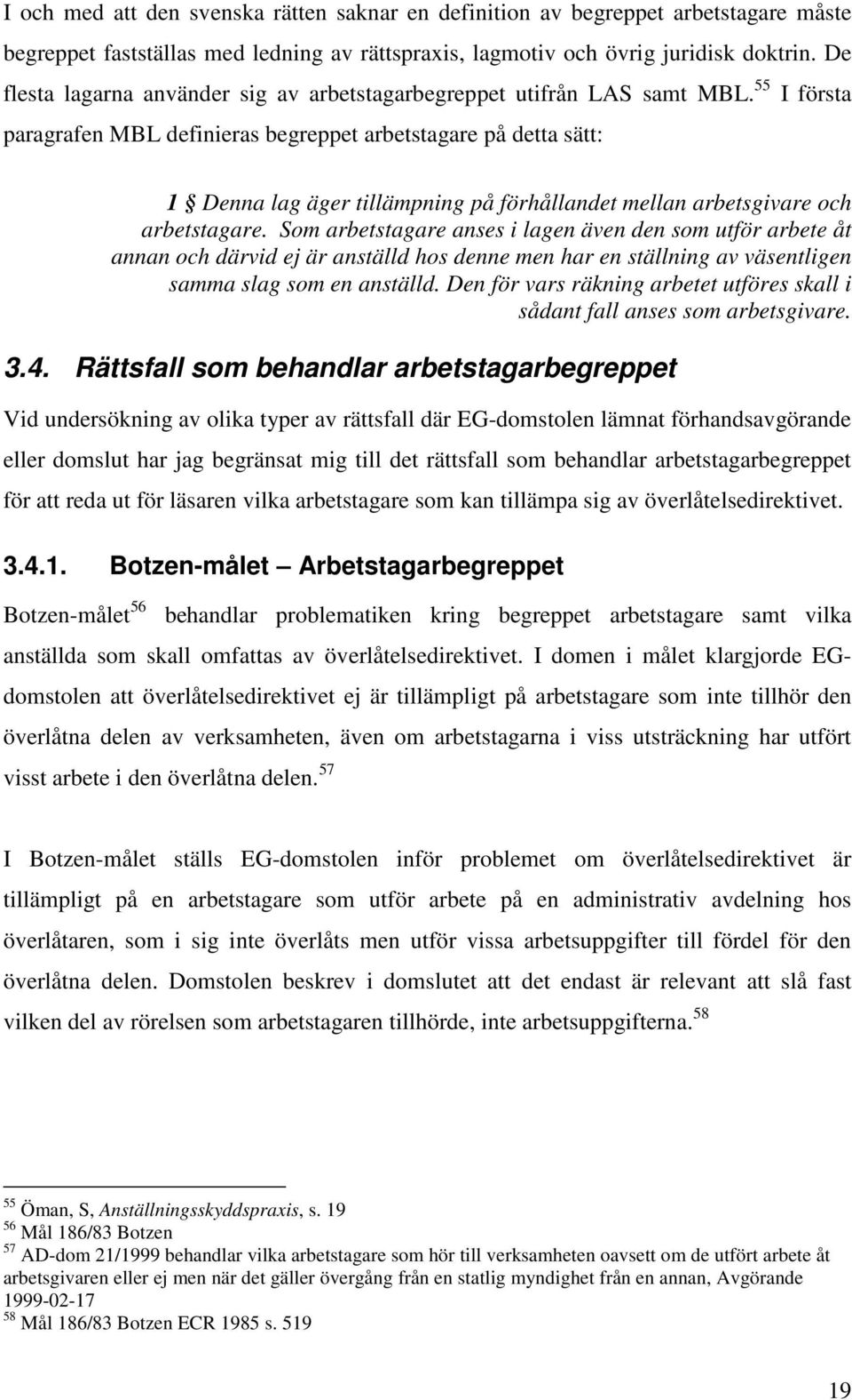 55 I första paragrafen MBL definieras begreppet arbetstagare på detta sätt: 1 Denna lag äger tillämpning på förhållandet mellan arbetsgivare och arbetstagare.