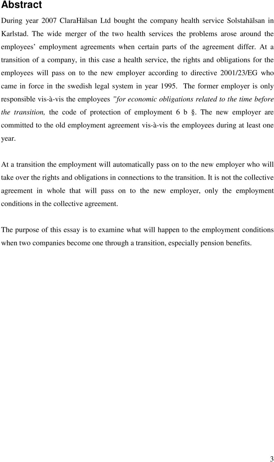 At a transition of a company, in this case a health service, the rights and obligations for the employees will pass on to the new employer according to directive 2001/23/EG who came in force in the