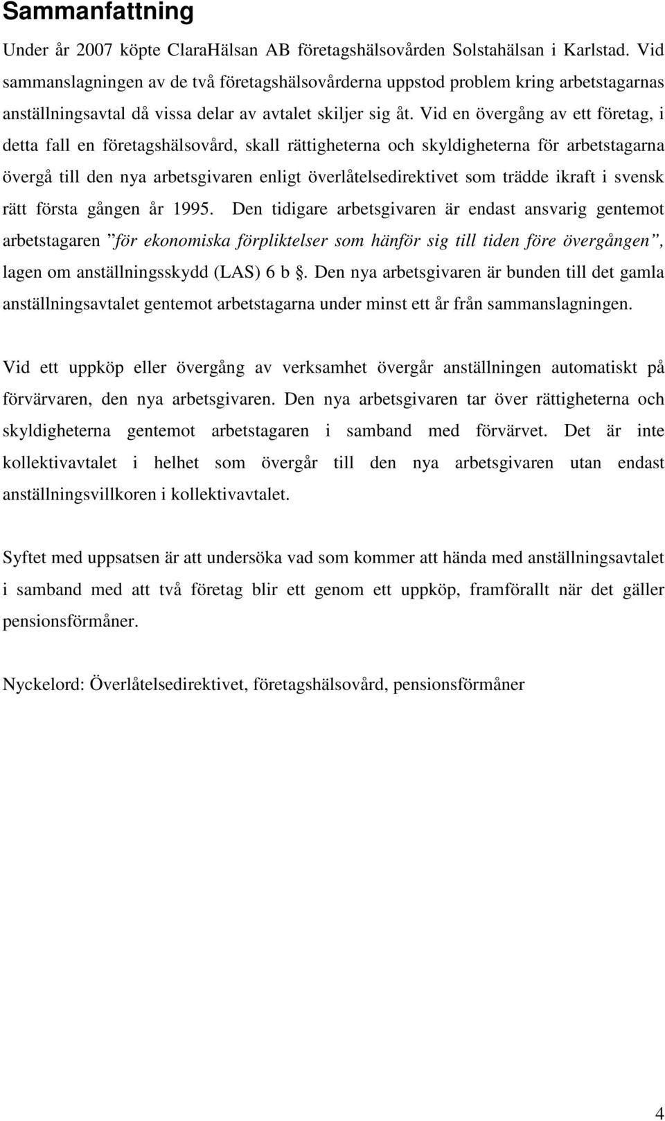 Vid en övergång av ett företag, i detta fall en företagshälsovård, skall rättigheterna och skyldigheterna för arbetstagarna övergå till den nya arbetsgivaren enligt överlåtelsedirektivet som trädde