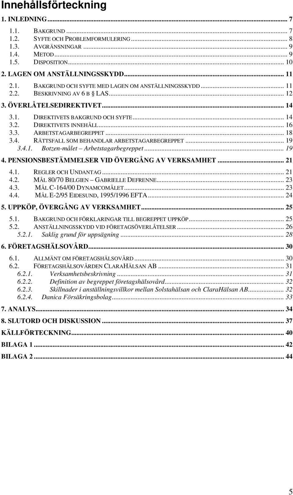 .. 19 3.4.1. Botzen-målet Arbetstagarbegreppet... 19 4. PENSIONSBESTÄMMELSER VID ÖVERGÅNG AV VERKSAMHET... 21 4.1. REGLER OCH UNDANTAG... 21 4.2. MÅL 80/70 BELGIEN GABRIELLE DEFRENNE... 23 4.3. MÅL C-164/00 DYNAMCOMÅLET.