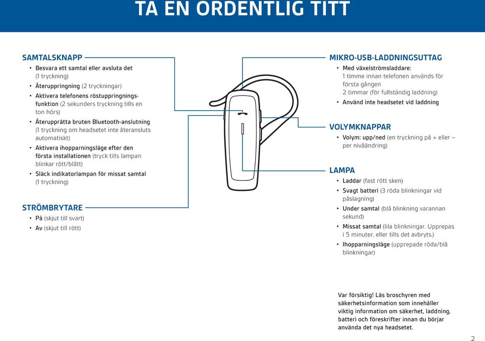 rött/blått) Släck indikatorlampan för missat samtal (1 tryckning) STRÖMBRYTARE På (skjut till svart) Av (skjut till rött) MIKRO-USB-LADDNINGSUTTAG Med växelströmsladdare: 1 timme innan telefonen