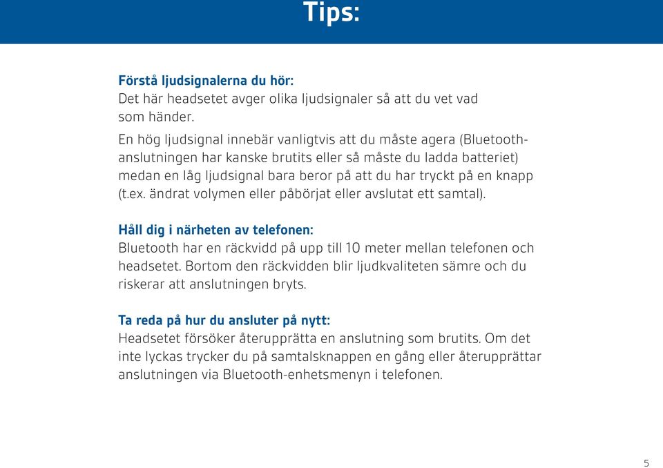 knapp (t.ex. ändrat volymen eller påbörjat eller avslutat ett samtal). Håll dig i närheten av telefonen: Bluetooth har en räckvidd på upp till 10 meter mellan telefonen och headsetet.