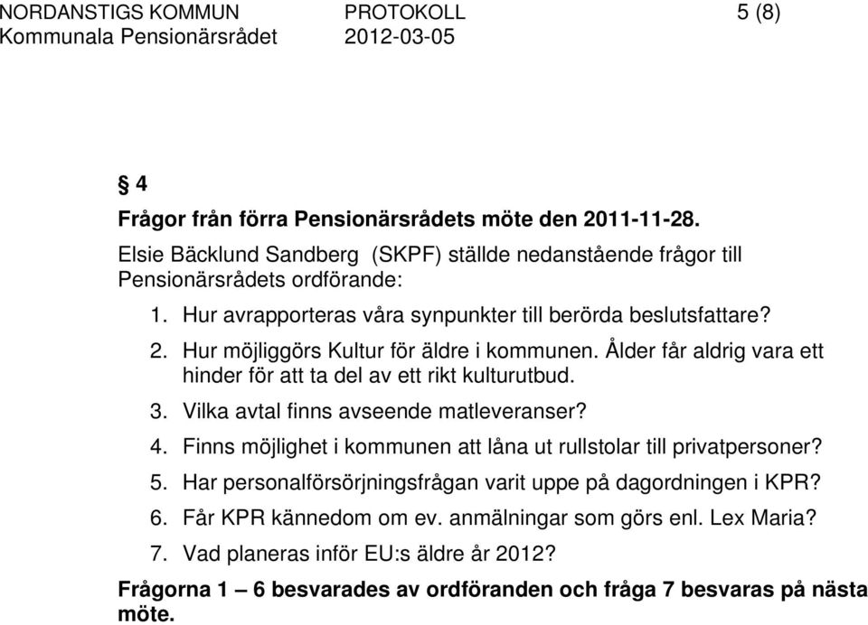 Hur möjliggörs Kultur för äldre i kommunen. Ålder får aldrig vara ett hinder för att ta del av ett rikt kulturutbud. 3. Vilka avtal finns avseende matleveranser? 4.