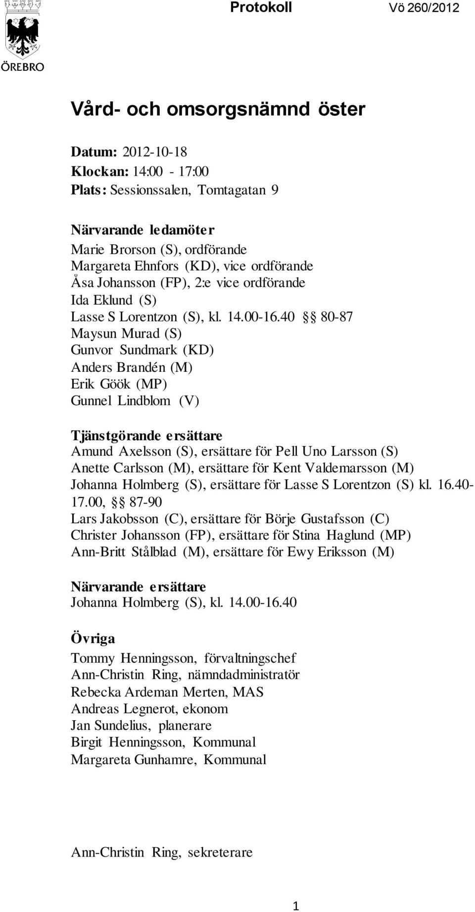 40 80-87 Maysun Murad (S) Gunvor Sundmark (KD) Anders Brandén (M) Erik Göök (MP) Gunnel Lindblom (V) Tjänstgörande ersättare Amund Axelsson (S), ersättare för Pell Uno Larsson (S) Anette Carlsson