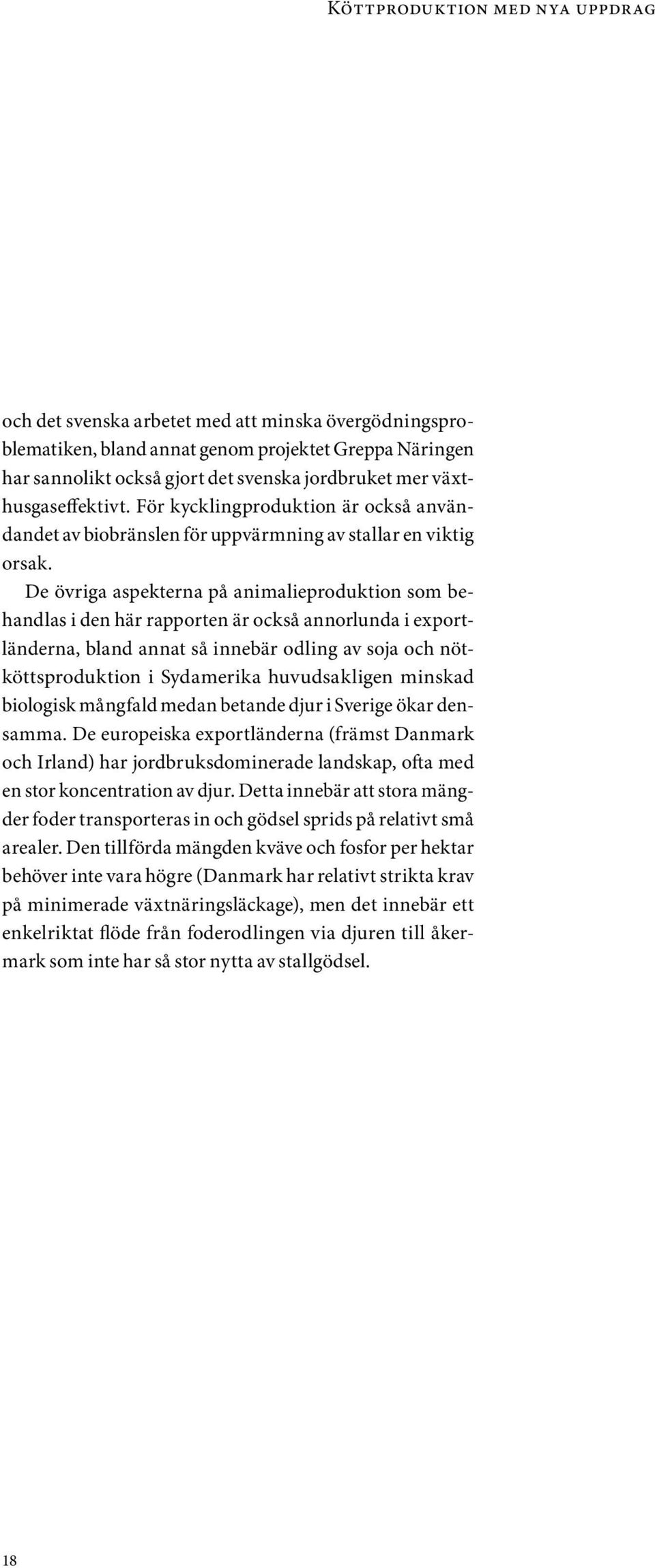 De övriga aspekterna på animalieproduktion som behandlas i den här rapporten är också annorlunda i exportländerna, bland annat så innebär odling av soja och nötköttsproduktion i Sydamerika