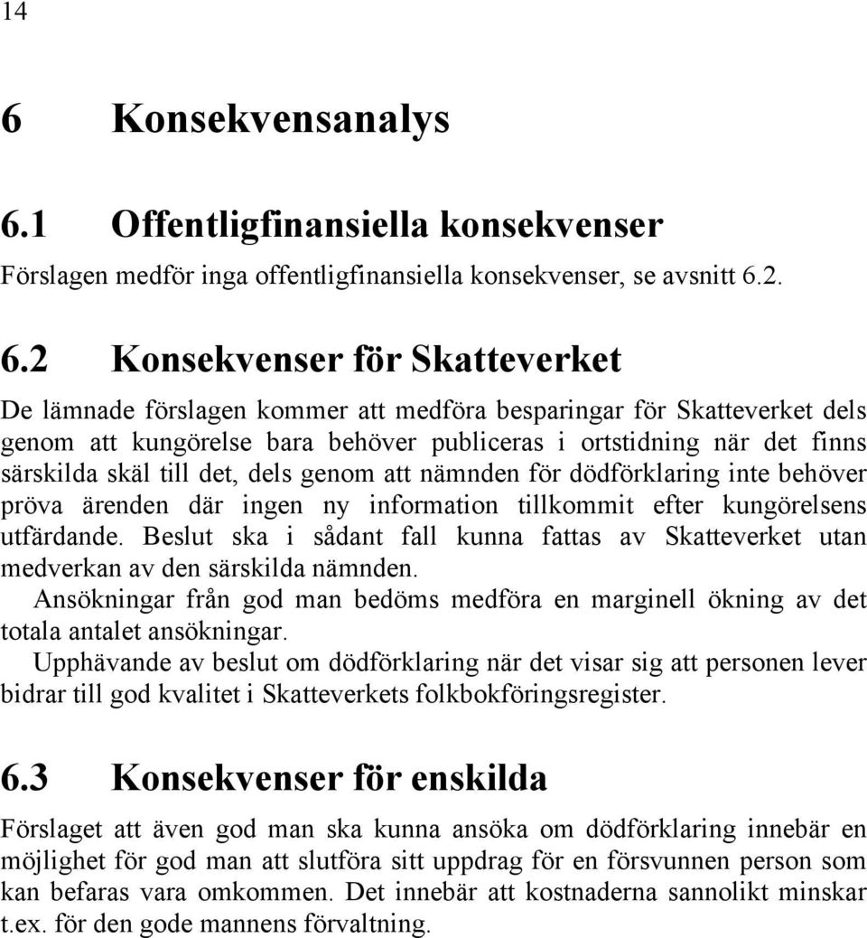 ärenden där ingen ny information tillkommit efter kungörelsens utfärdande. Beslut ska i sådant fall kunna fattas av Skatteverket utan medverkan av den särskilda nämnden.