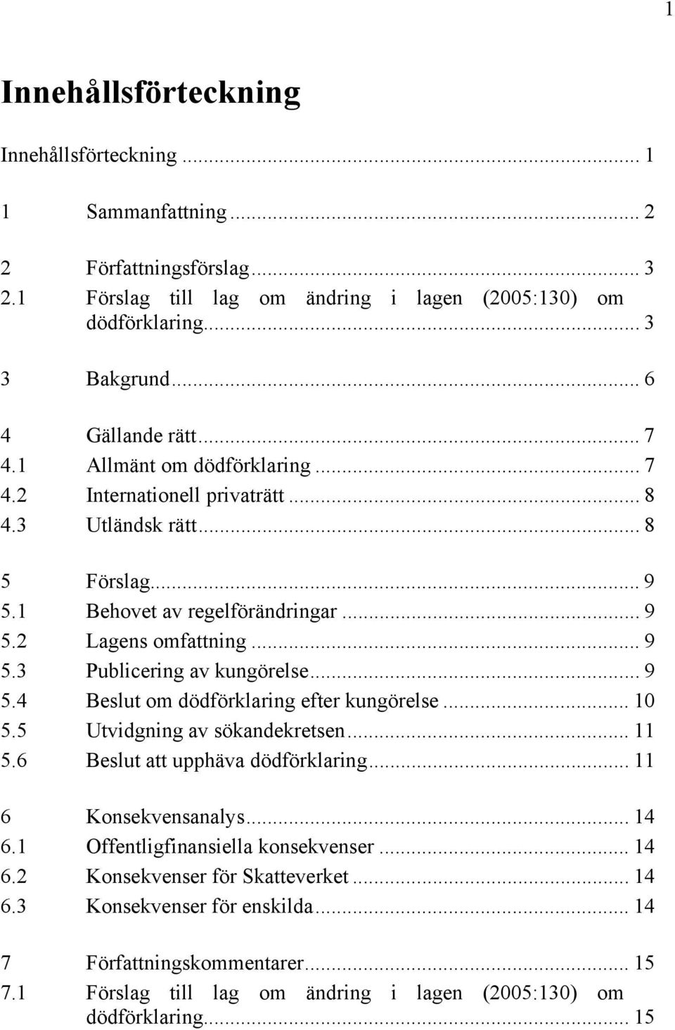 .. 9 5.4 Beslut om dödförklaring efter kungörelse... 10 5.5 Utvidgning av sökandekretsen... 11 5.6 Beslut att upphäva dödförklaring... 11 6 Konsekvensanalys... 14 6.