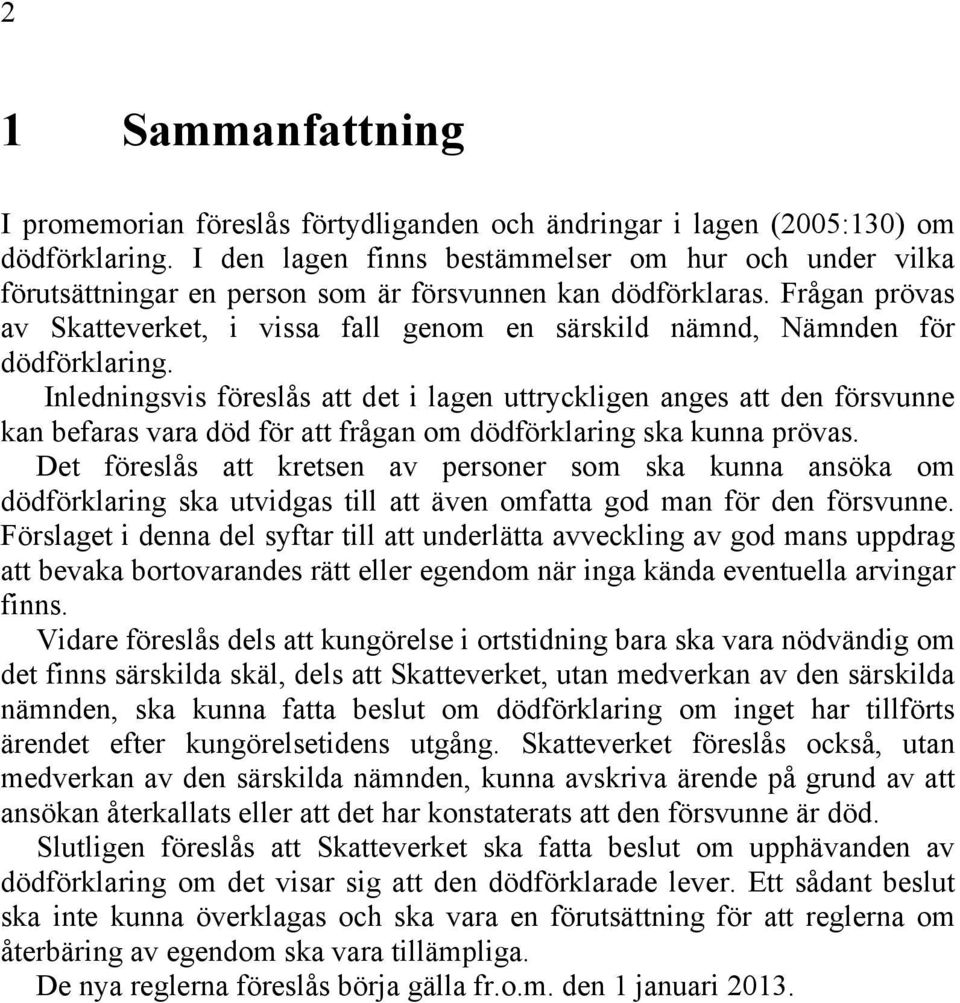 Frågan prövas av Skatteverket, i vissa fall genom en särskild nämnd, Nämnden för dödförklaring.