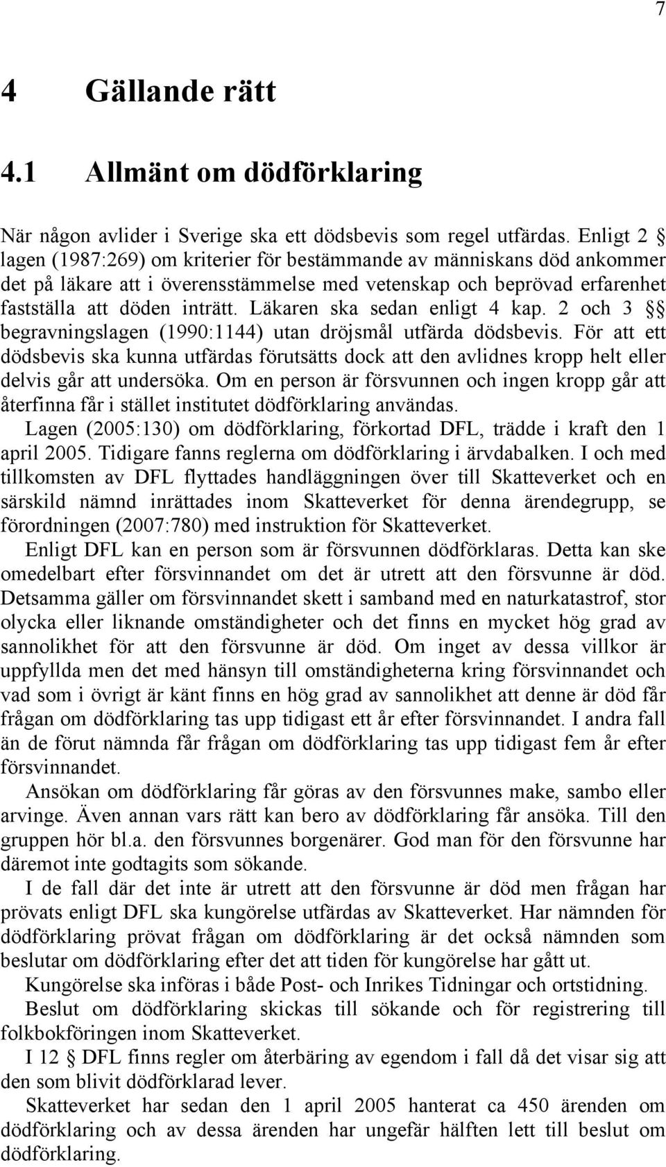 Läkaren ska sedan enligt 4 kap. 2 och 3 begravningslagen (1990:1144) utan dröjsmål utfärda dödsbevis.