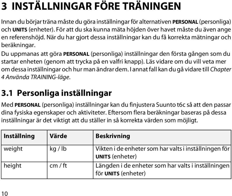 Du uppmanas att göra PERSONAL (personliga) inställningar den första gången som du startar enheten (genom att trycka på en valfri knapp).