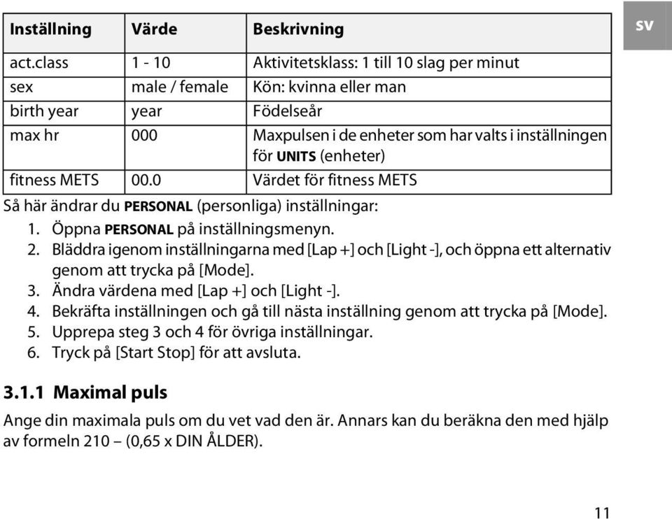 (personliga) inställningar: 1. Öppna PERSONAL på inställningsmenyn. 2. Bläddra igenom inställningarna med [Lap +] och [Light -], och öppna ett alternativ genom att trycka på [Mode]. 3.