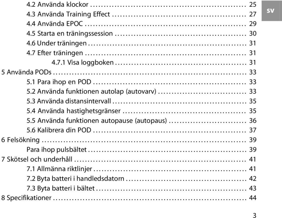 ................................................ 31 5 Använda PODs........................................................................ 33 5.1 Para ihop en POD......................................................... 33 5.2 Använda funktionen autolap (autovarv).