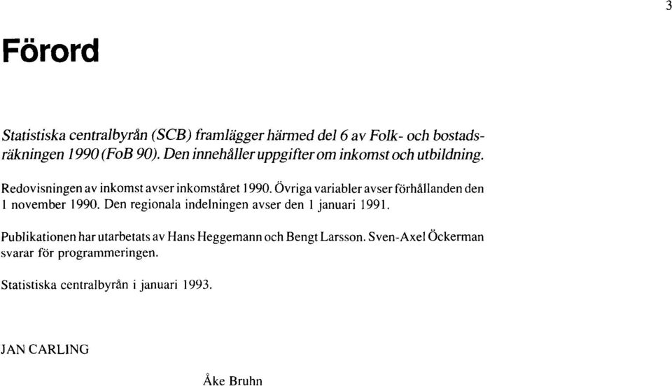 Övriga variabler avser förhållanden den 1 november 1990. Den regionala indelningen avser den 1 januari 1991.