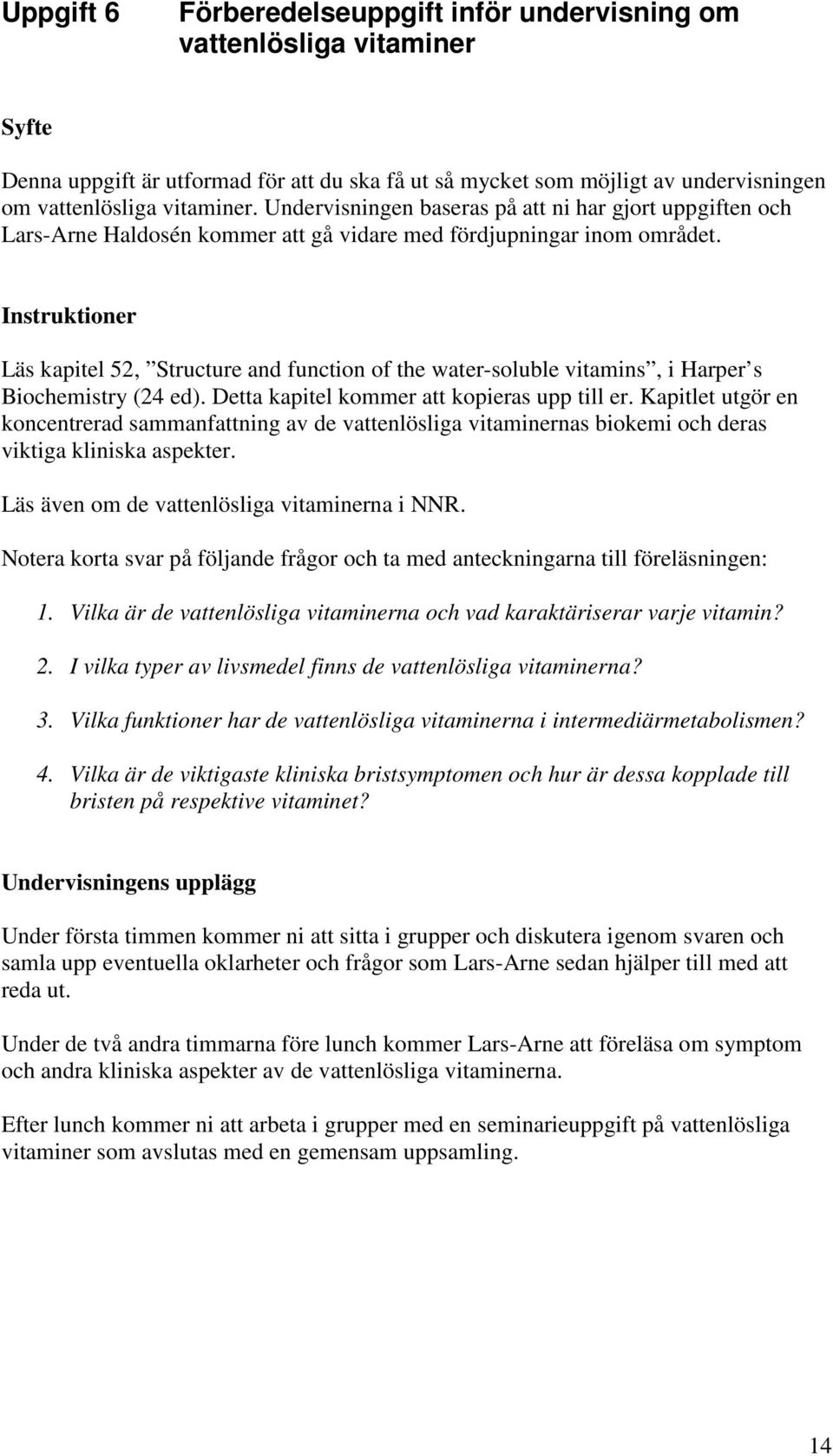 Instruktioner Läs kapitel 52, Structure and function of the water-soluble vitamins, i Harper s Biochemistry (24 ed). Detta kapitel kommer att kopieras upp till er.