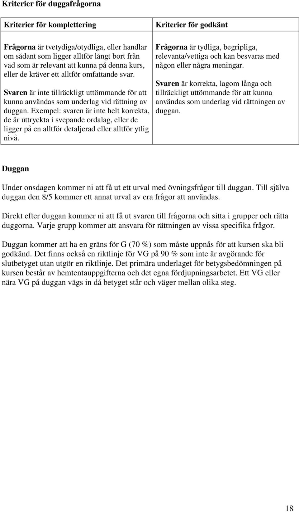 Exempel: svaren är inte helt korrekta, de är uttryckta i svepande ordalag, eller de ligger på en alltför detaljerad eller alltför ytlig nivå.