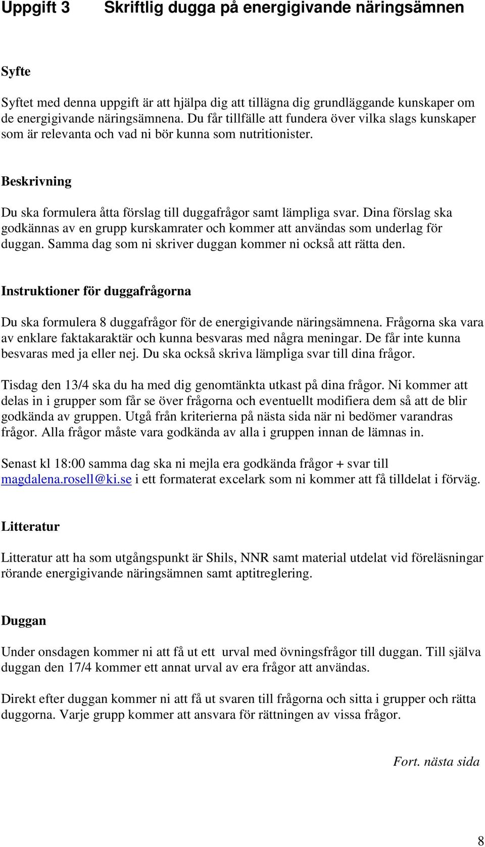 Dina förslag ska godkännas av en grupp kurskamrater och kommer att användas som underlag för duggan. Samma dag som ni skriver duggan kommer ni också att rätta den.