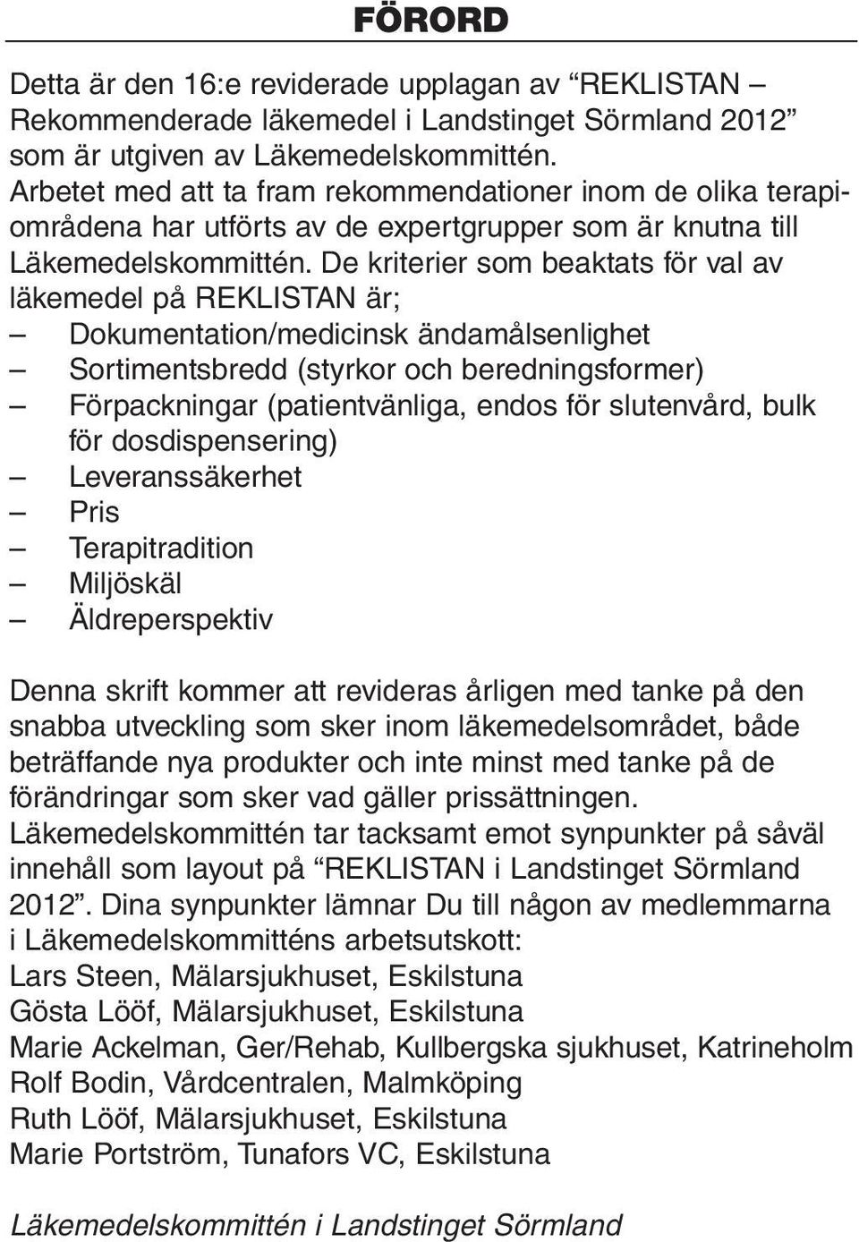 De kriterier som beaktats för val av läkemedel på REKLISTAN är; Dokumentation/medicinsk ändamålsenlighet Sortimentsbredd (styrkor och beredningsformer) Förpackningar (patientvänliga, endos för