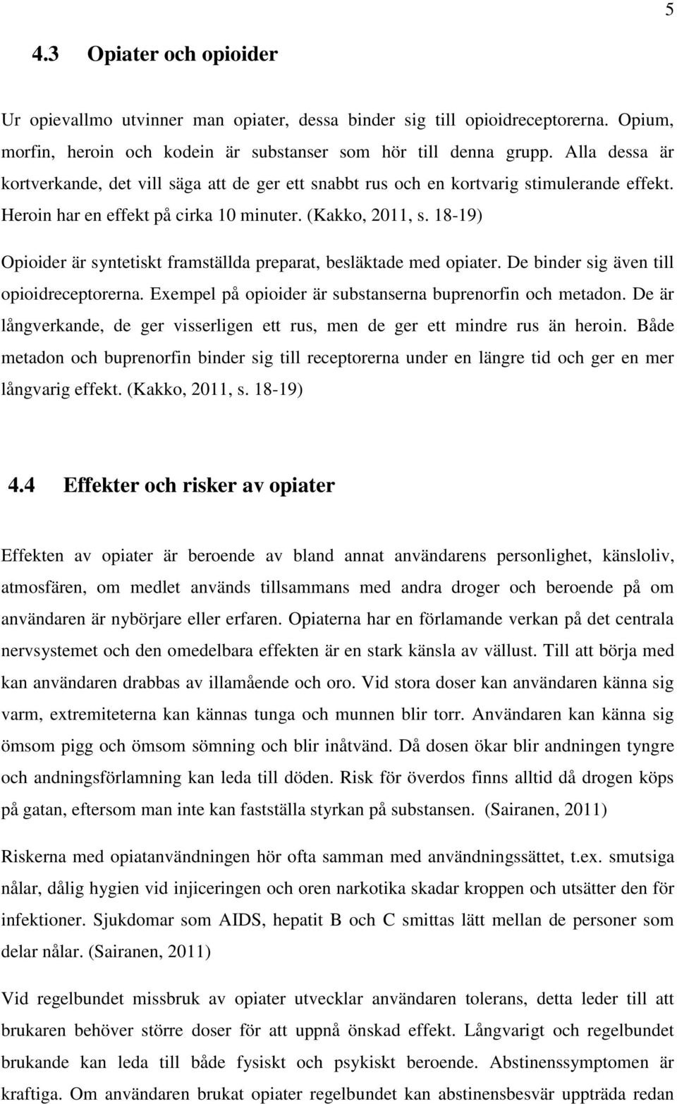 18-19) Opioider är syntetiskt framställda preparat, besläktade med opiater. De binder sig även till opioidreceptorerna. Exempel på opioider är substanserna buprenorfin och metadon.