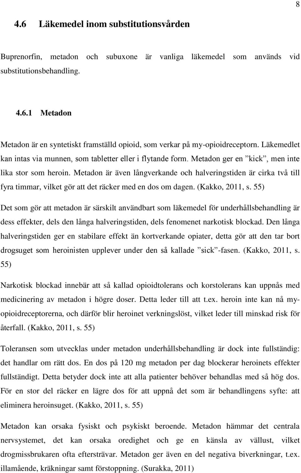 Metadon är även långverkande och halveringstiden är cirka två till fyra timmar, vilket gör att det räcker med en dos om dagen. (Kakko, 2011, s.