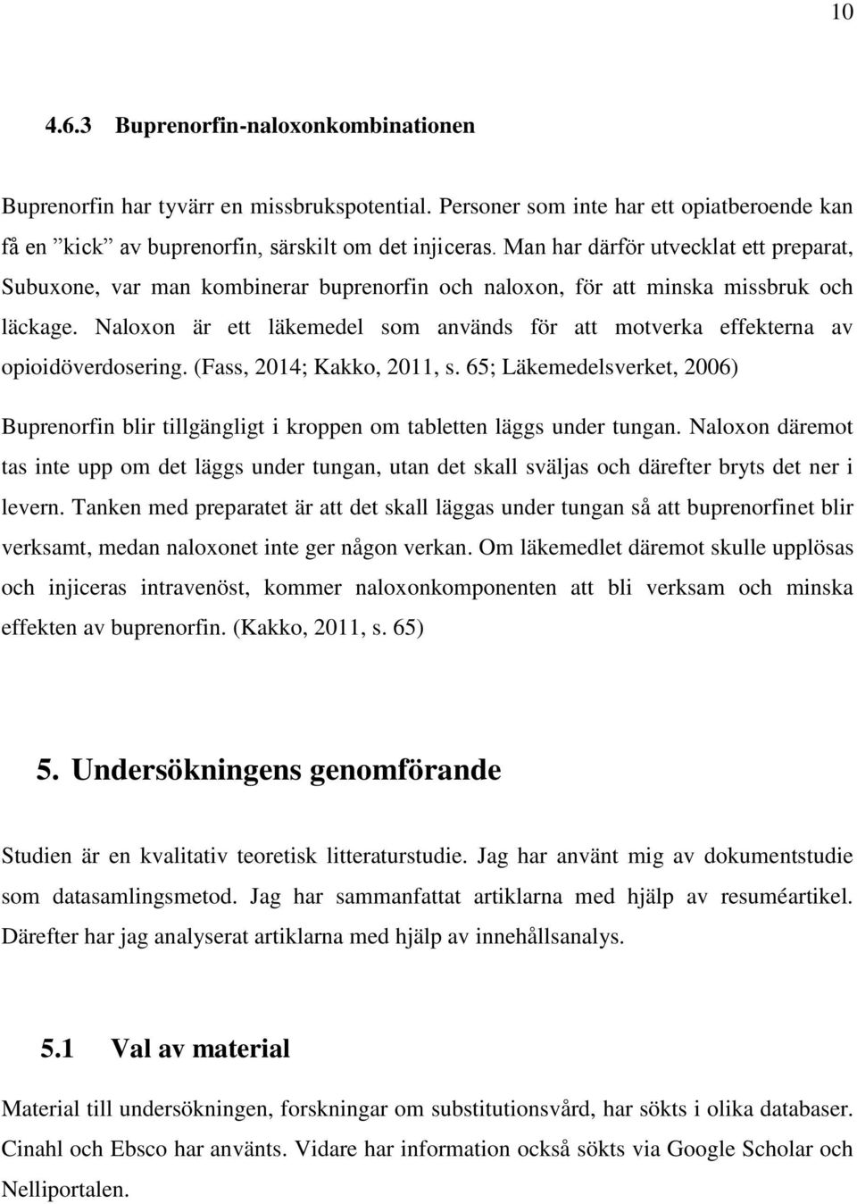 Naloxon är ett läkemedel som används för att motverka effekterna av opioidöverdosering. (Fass, 2014; Kakko, 2011, s.