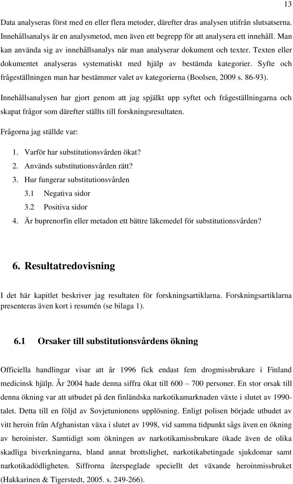 Syfte och frågeställningen man har bestämmer valet av kategorierna (Boolsen, 2009 s. 86-93).