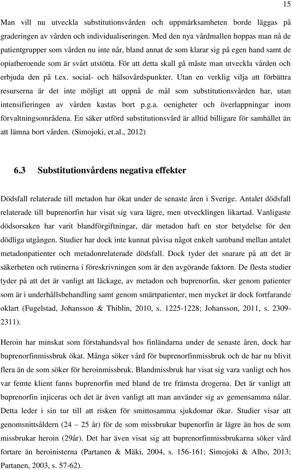 För att detta skall gå måste man utveckla vården och erbjuda den på t.ex. social- och hälsovårdspunkter.