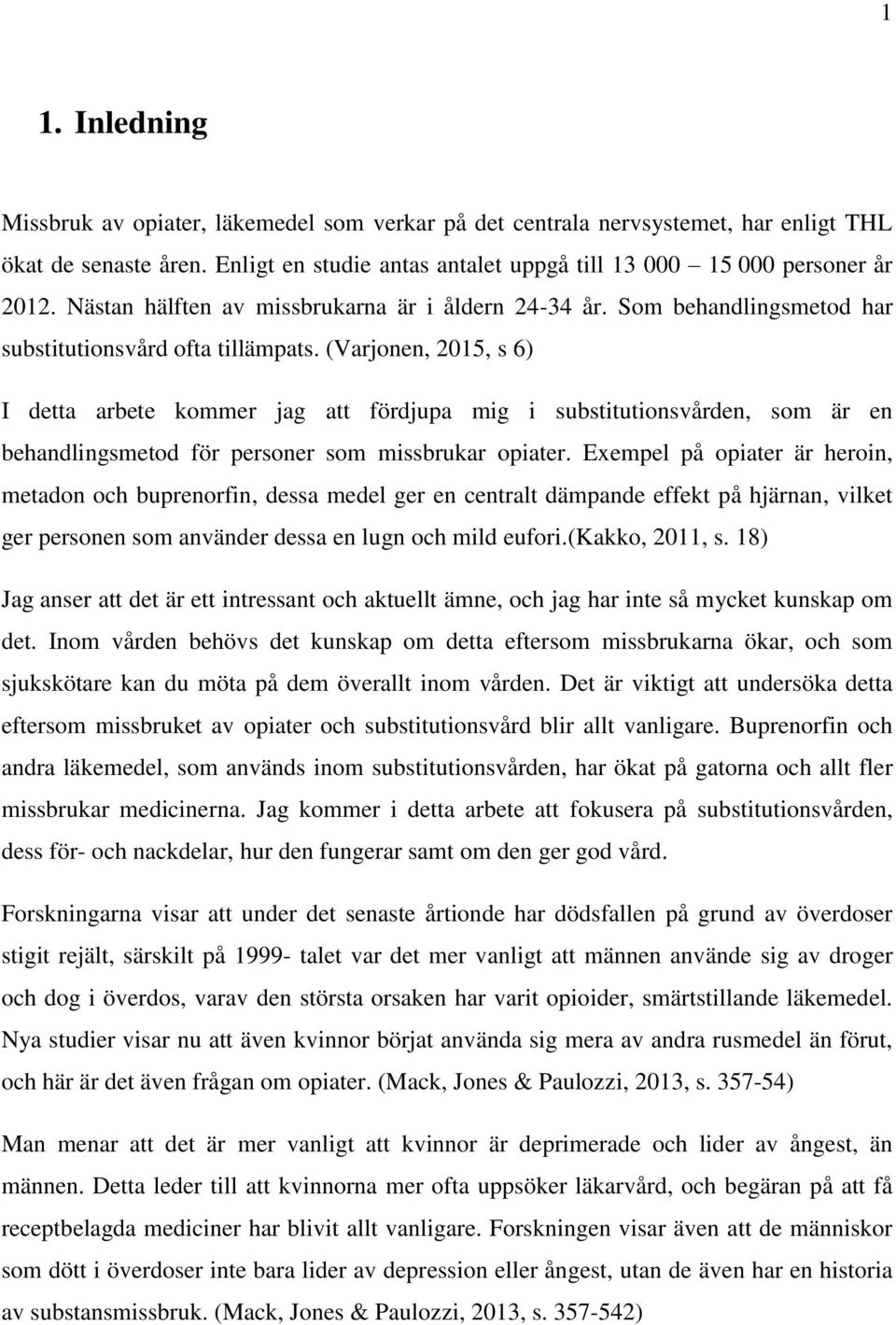 (Varjonen, 2015, s 6) I detta arbete kommer jag att fördjupa mig i substitutionsvården, som är en behandlingsmetod för personer som missbrukar opiater.