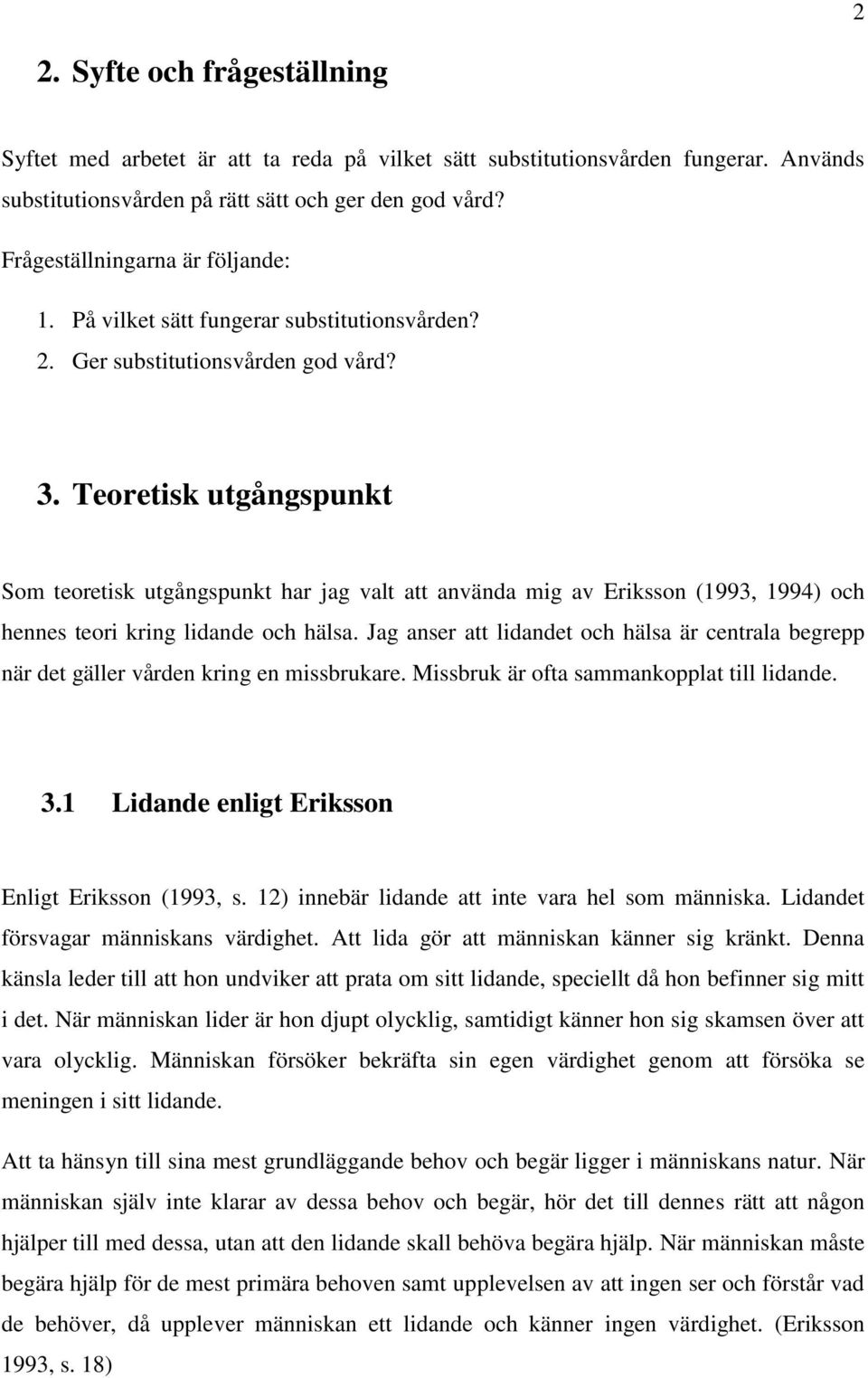 Teoretisk utgångspunkt Som teoretisk utgångspunkt har jag valt att använda mig av Eriksson (1993, 1994) och hennes teori kring lidande och hälsa.