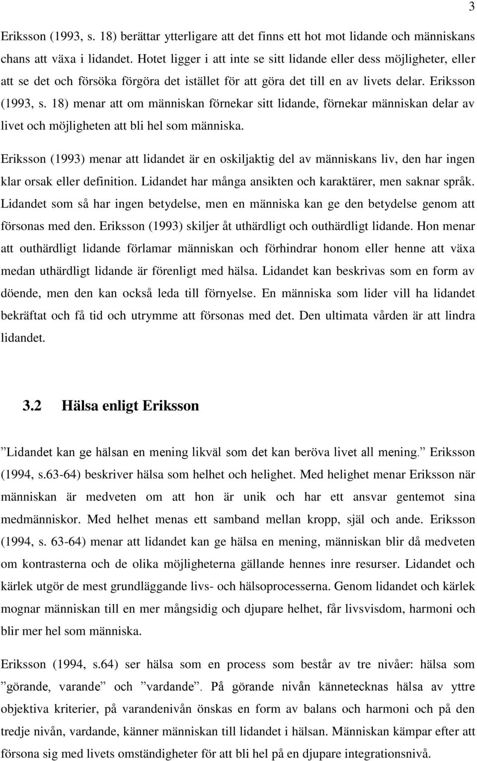 18) menar att om människan förnekar sitt lidande, förnekar människan delar av livet och möjligheten att bli hel som människa.