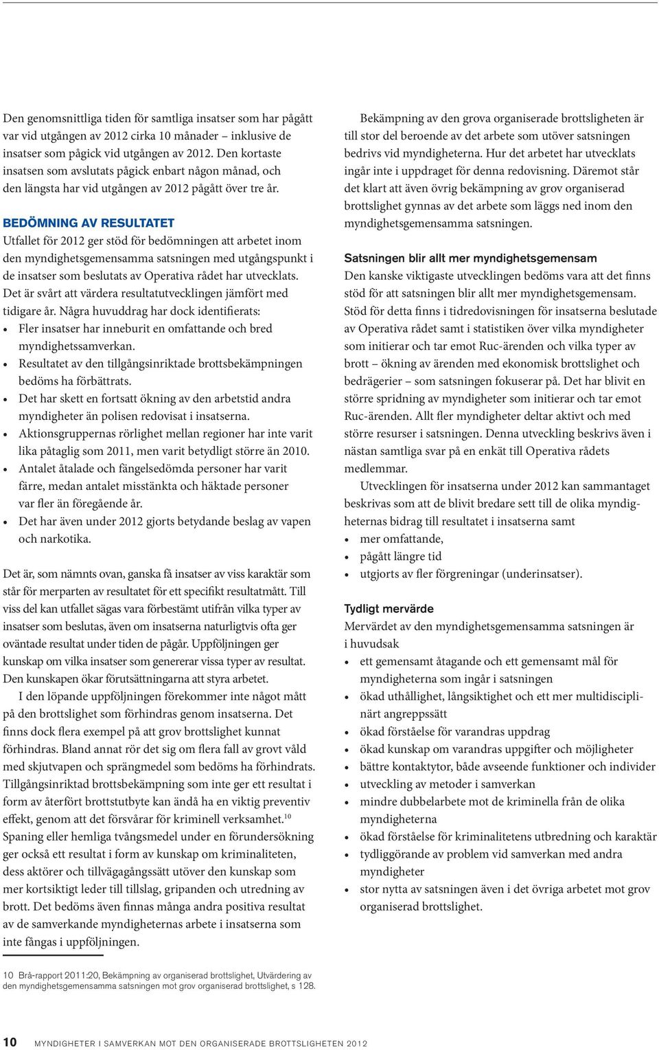 BEDÖMNING AV RESULTATET Utfallet för 2012 ger stöd för bedömningen att arbetet inom den myndighetsgemensamma satsningen med utgångspunkt i de insatser som beslutats av Operativa rådet har utvecklats.