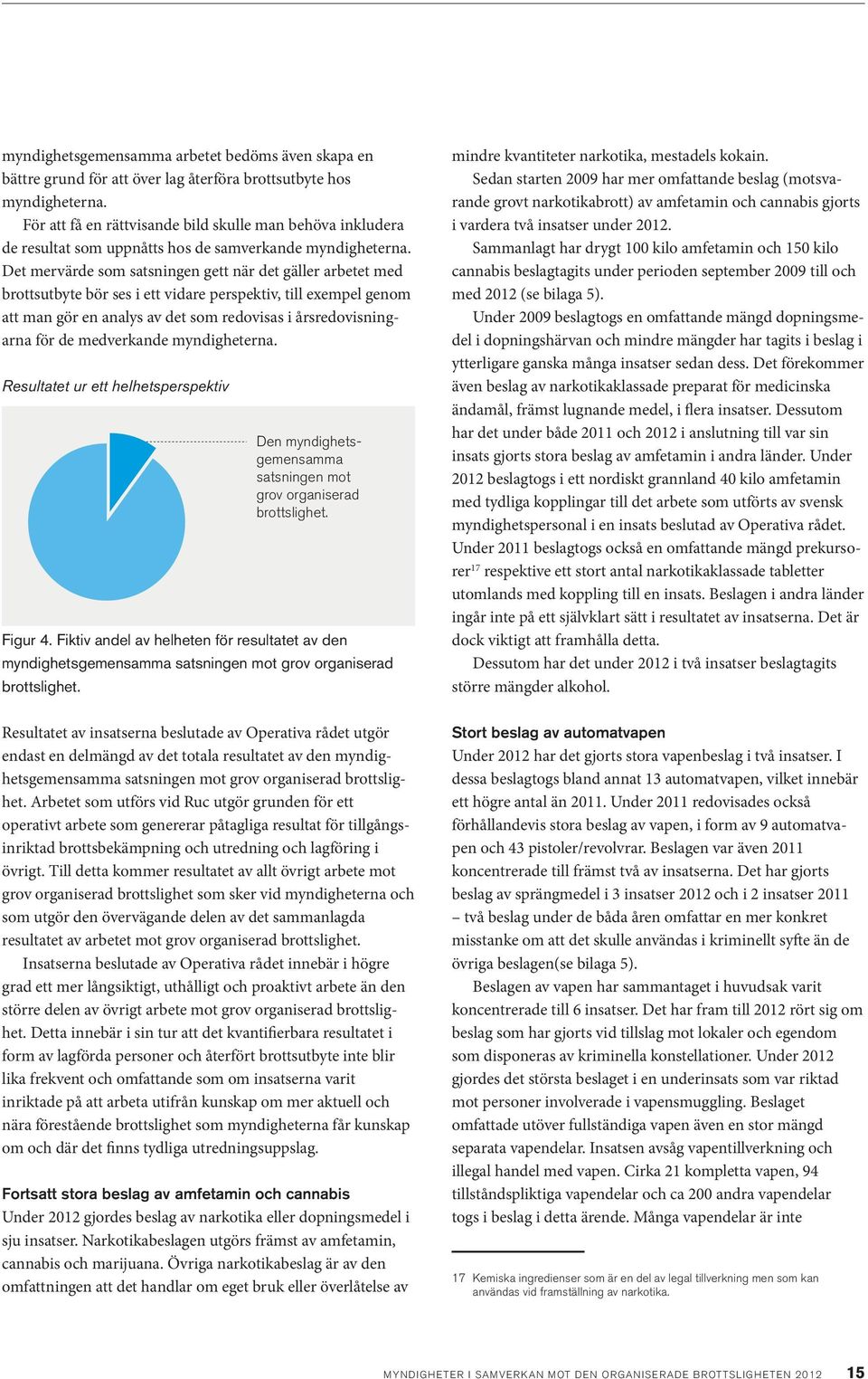 Det mervärde som satsningen gett när det gäller arbetet med brottsutbyte bör ses i ett vidare perspektiv, till exempel genom att man gör en analys av det som redovisas i årsredovisningarna för de