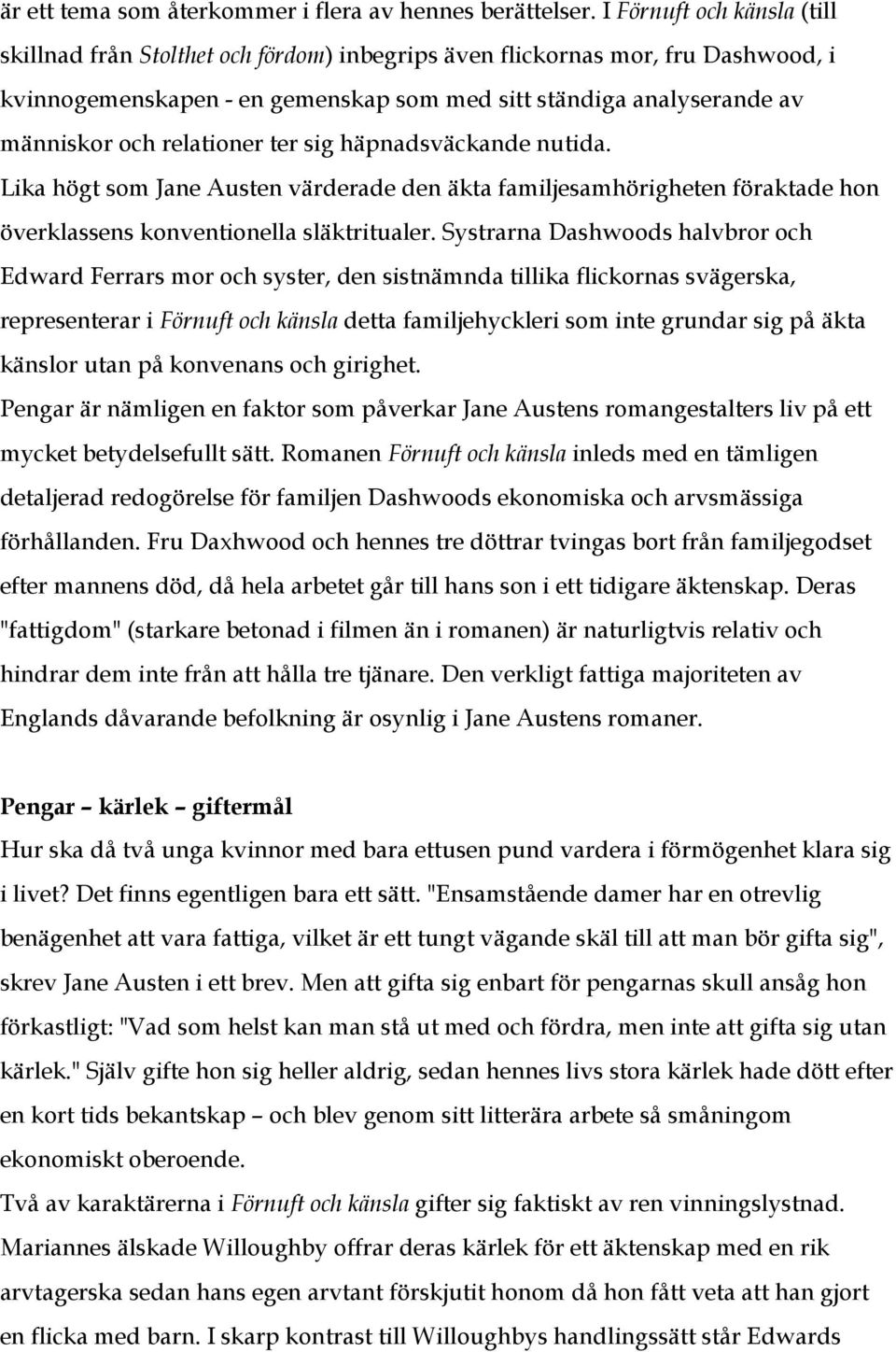 relationer ter sig häpnadsväckande nutida. Lika högt som Jane Austen värderade den äkta familjesamhörigheten föraktade hon överklassens konventionella släktritualer.