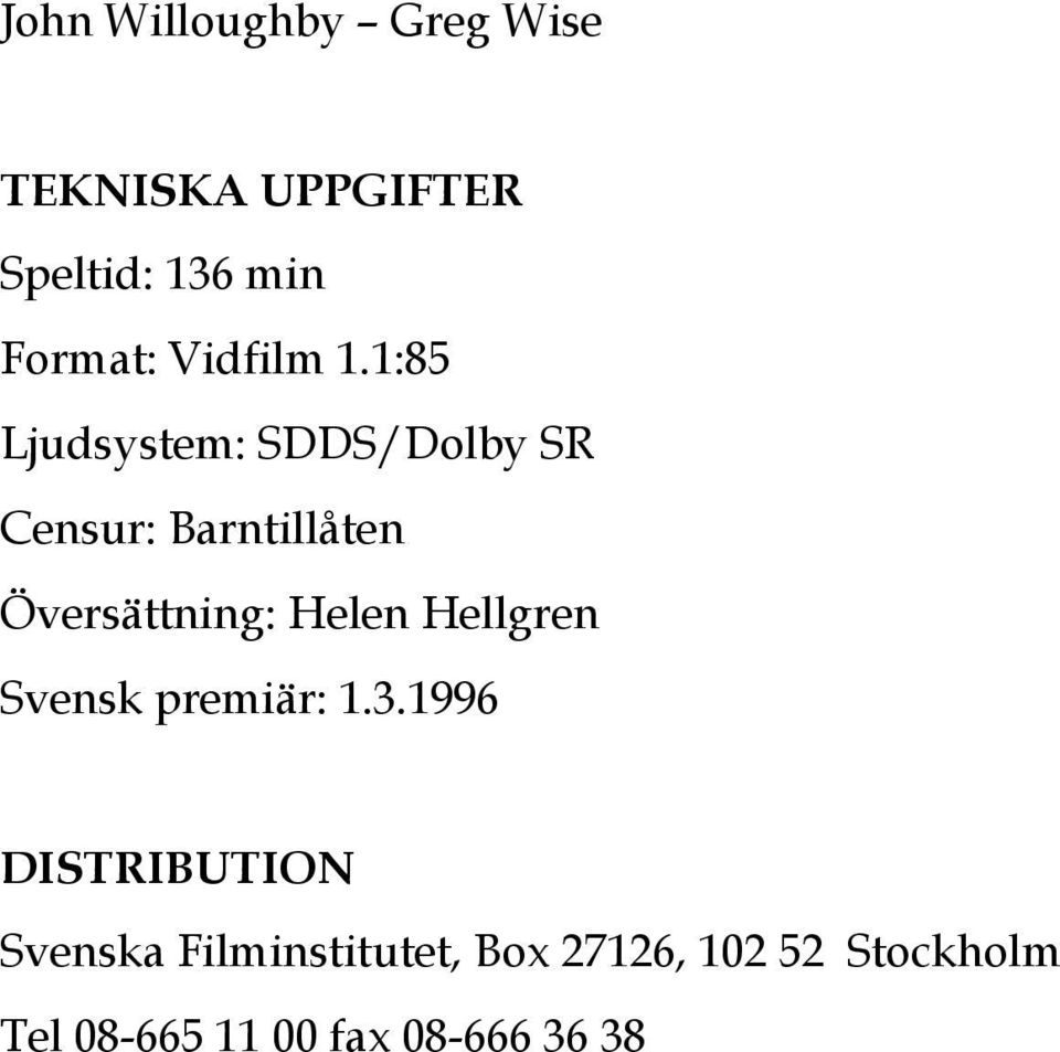 1:85 Ljudsystem: SDDS/Dolby SR Censur: Barntillåten Översättning: