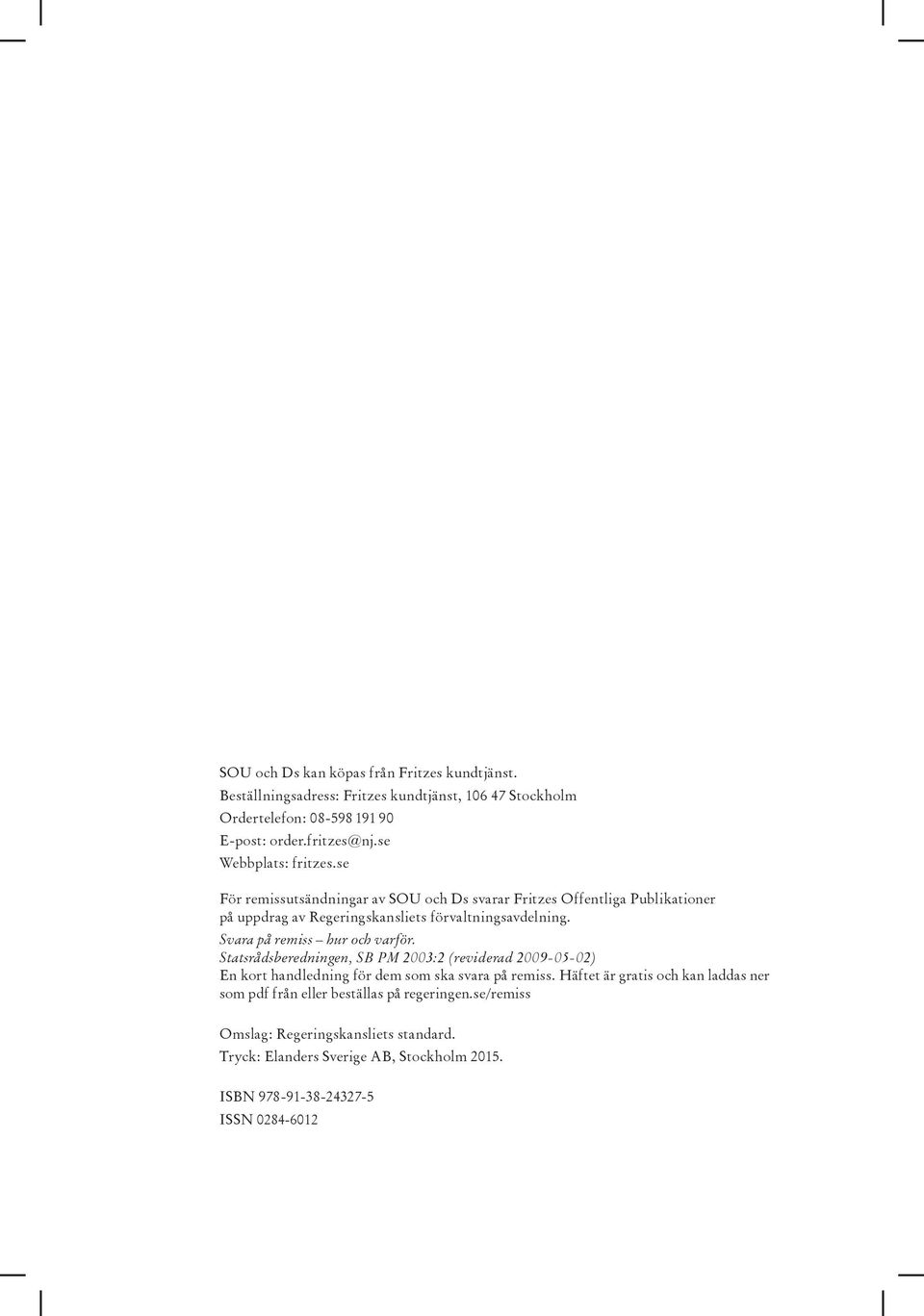 Svara på remiss hur och varför. Statsrådsberedningen, SB PM 2003:2 (reviderad 2009-05-02) En kort handledning för dem som ska svara på remiss.