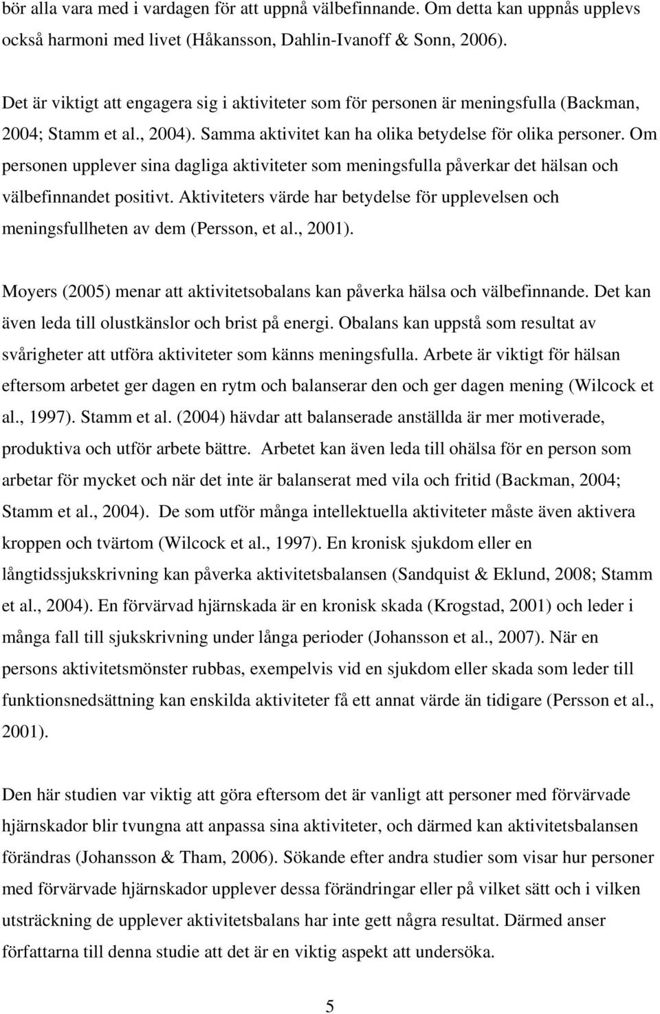 Om personen upplever sina dagliga aktiviteter som meningsfulla påverkar det hälsan och välbefinnandet positivt.
