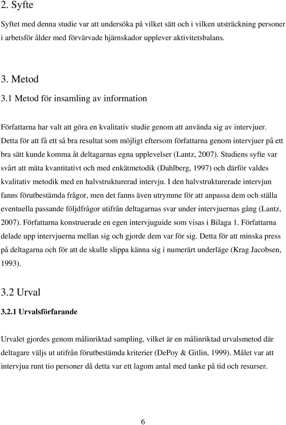 Detta för att få ett så bra resultat som möjligt eftersom författarna genom intervjuer på ett bra sätt kunde komma åt deltagarnas egna upplevelser (Lantz, 2007).