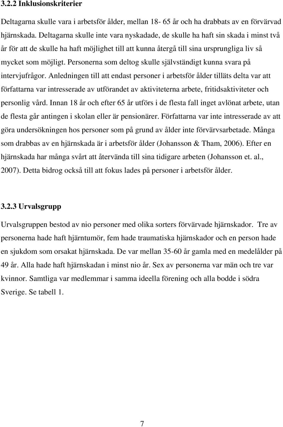Personerna som deltog skulle självständigt kunna svara på intervjufrågor.
