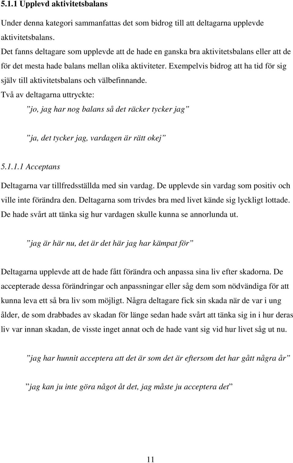 Exempelvis bidrog att ha tid för sig själv till aktivitetsbalans och välbefinnande.