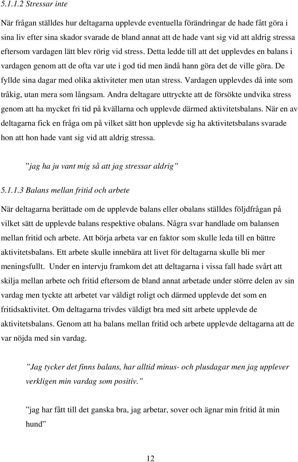 De fyllde sina dagar med olika aktiviteter men utan stress. Vardagen upplevdes då inte som tråkig, utan mera som långsam.