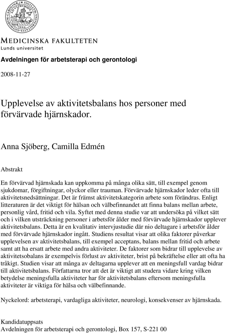 Förvärvade hjärnskador leder ofta till aktivitetsnedsättningar. Det är främst aktivitetskategorin arbete som förändras.