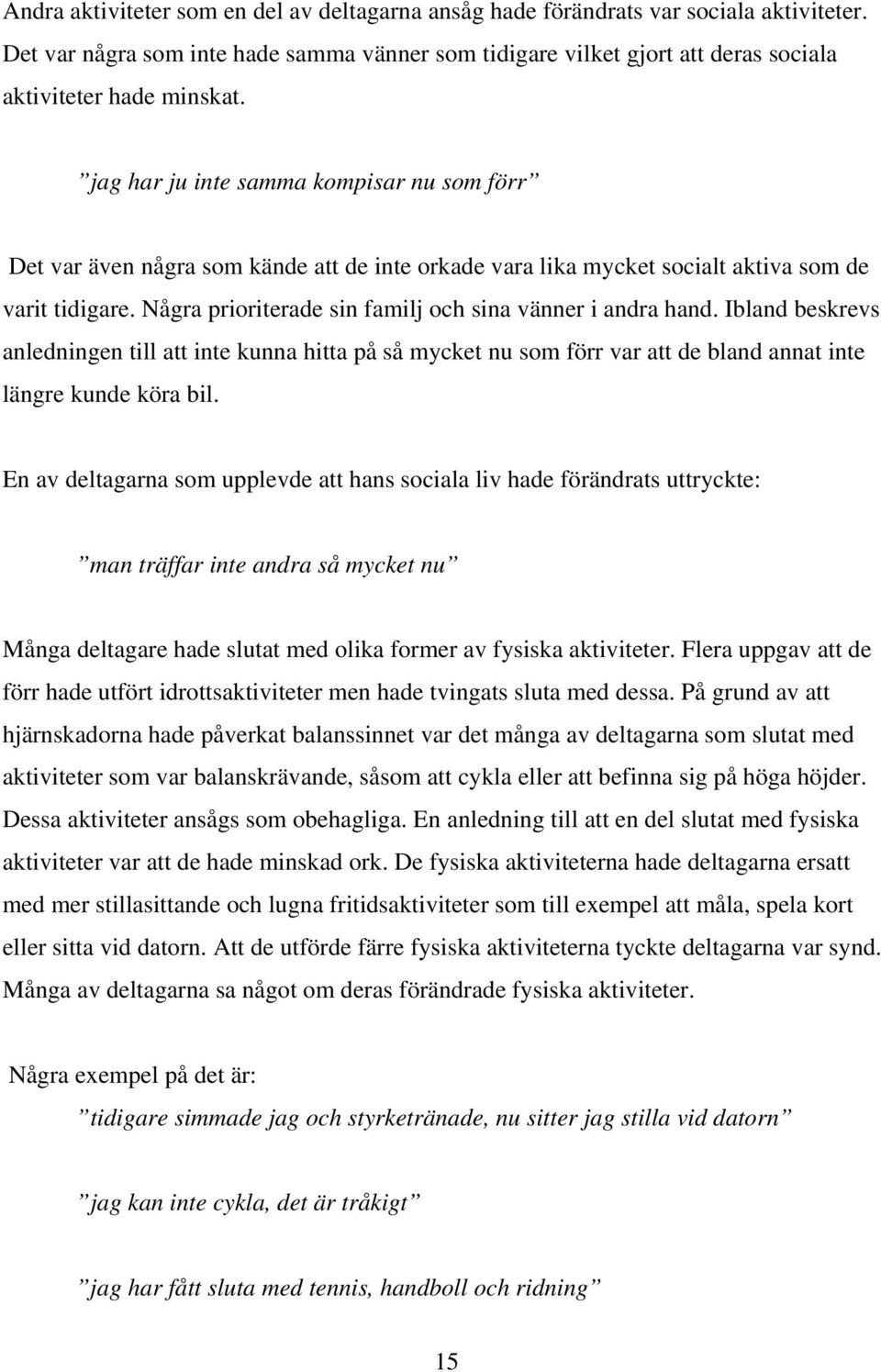 Några prioriterade sin familj och sina vänner i andra hand. Ibland beskrevs anledningen till att inte kunna hitta på så mycket nu som förr var att de bland annat inte längre kunde köra bil.