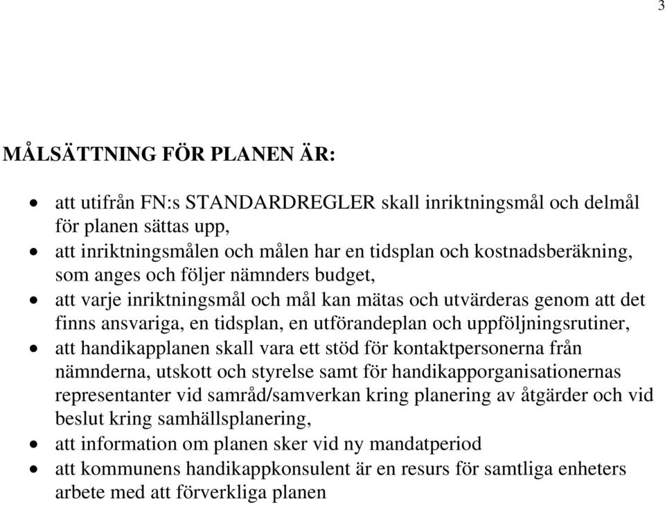 handikapplanen skall vara ett stöd för kontaktpersonerna från nämnderna, utskott och styrelse samt för handikapporganisationernas representanter vid samråd/samverkan kring planering av